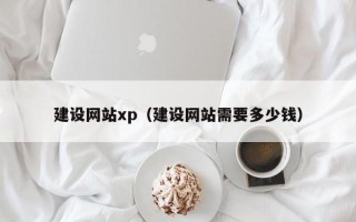 凤城建设网站xp（建设网站需要多少钱）