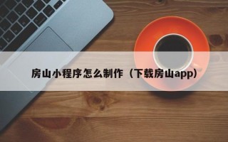 凤城房山小程序怎么制作（下载房山app）