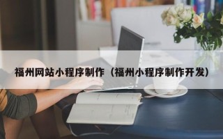 凤城福州网站小程序制作（福州小程序制作开发）