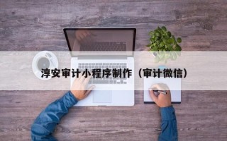 凤城淳安审计小程序制作（审计微信）