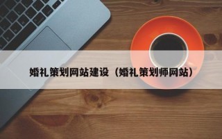凤城婚礼策划网站建设（婚礼策划师网站）